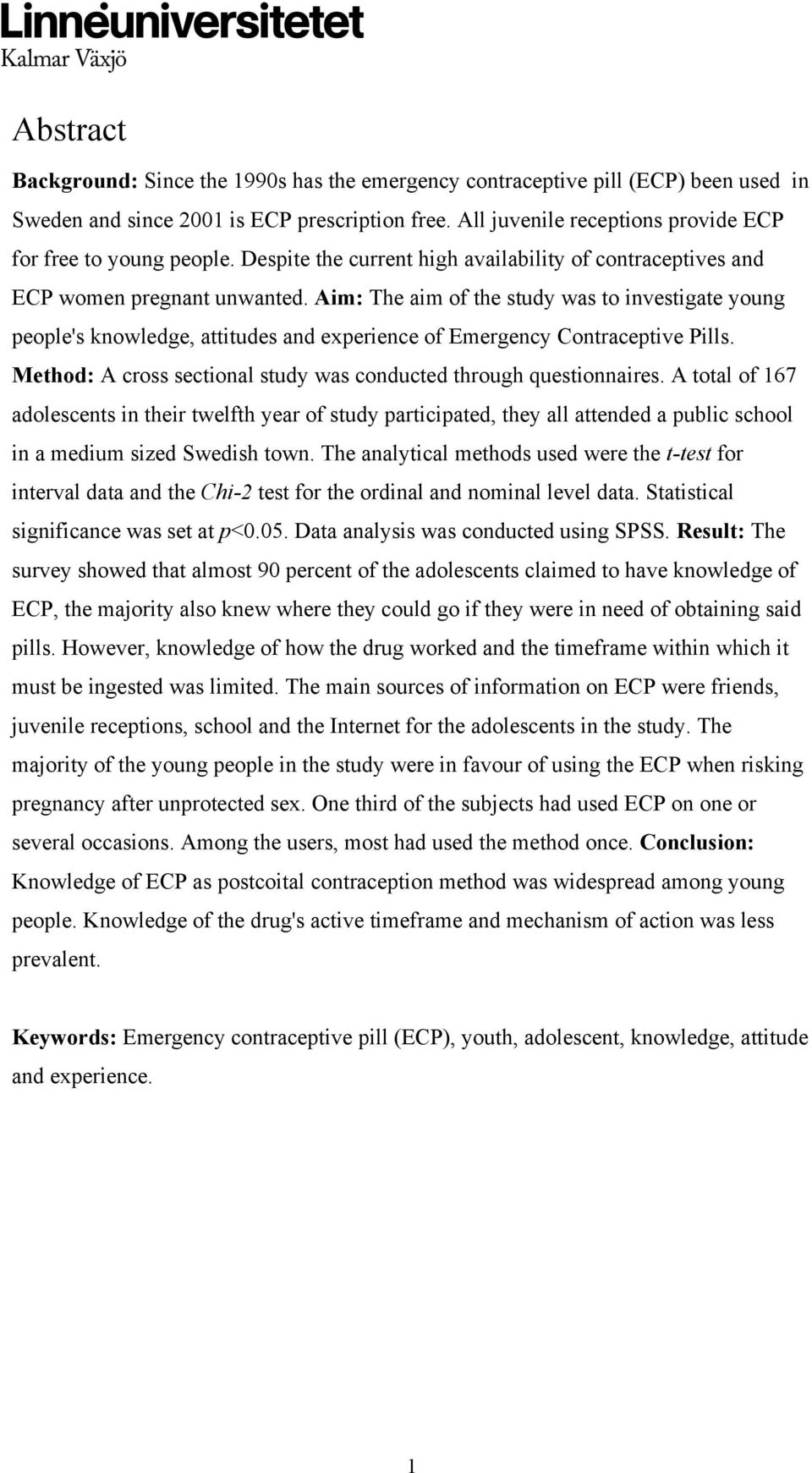 Aim: The aim of the study was to investigate young people's knowledge, attitudes and experience of Emergency Contraceptive Pills. Method: A cross sectional study was conducted through questionnaires.