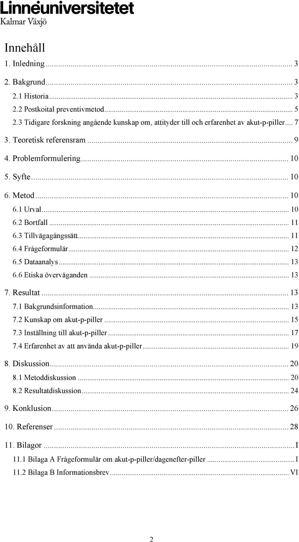 6 Etiska överväganden... 13 7. Resultat... 13 7.1 Bakgrundsinformation... 13 7.2 Kunskap om akut-p-piller... 15 7.3 Inställning till akut-p-piller... 17 7.4 Erfarenhet av att använda akut-p-piller.