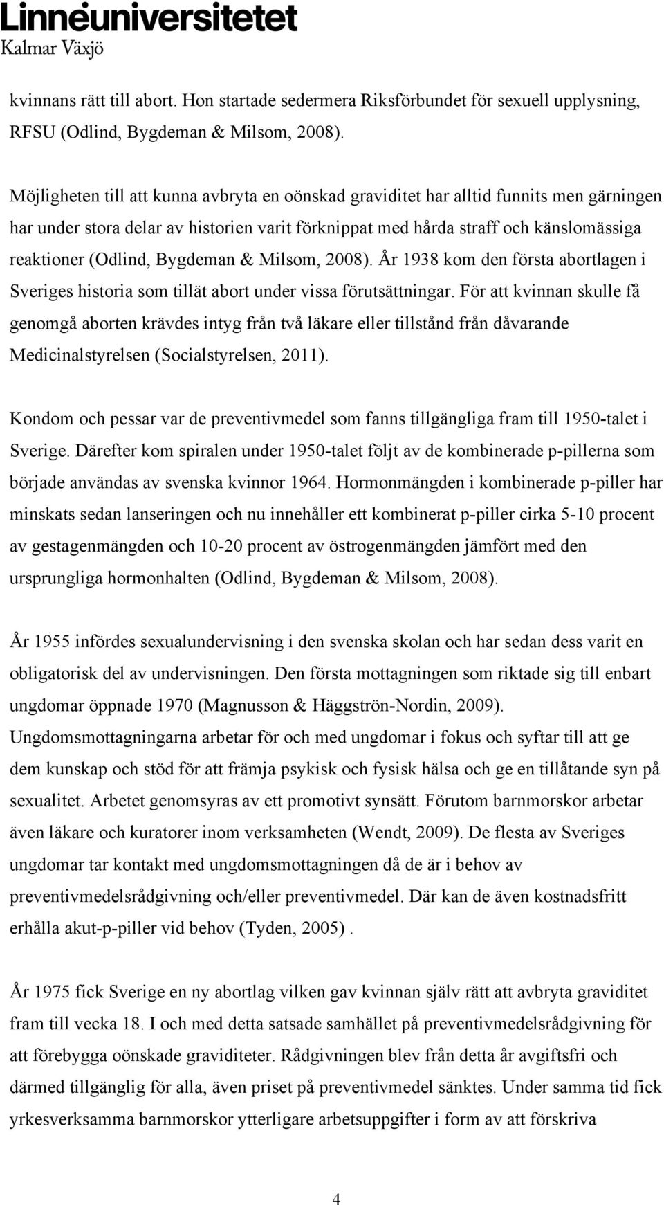 Bygdeman & Milsom, 2008). År 1938 kom den första abortlagen i Sveriges historia som tillät abort under vissa förutsättningar.