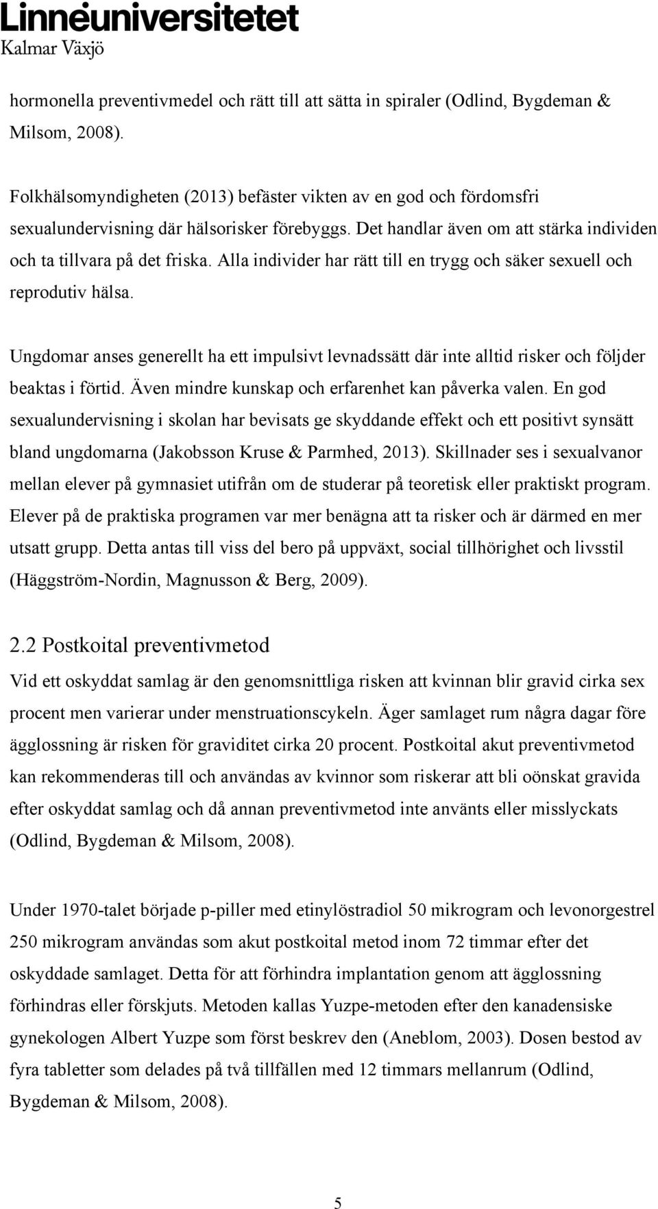 Alla individer har rätt till en trygg och säker sexuell och reprodutiv hälsa. Ungdomar anses generellt ha ett impulsivt levnadssätt där inte alltid risker och följder beaktas i förtid.