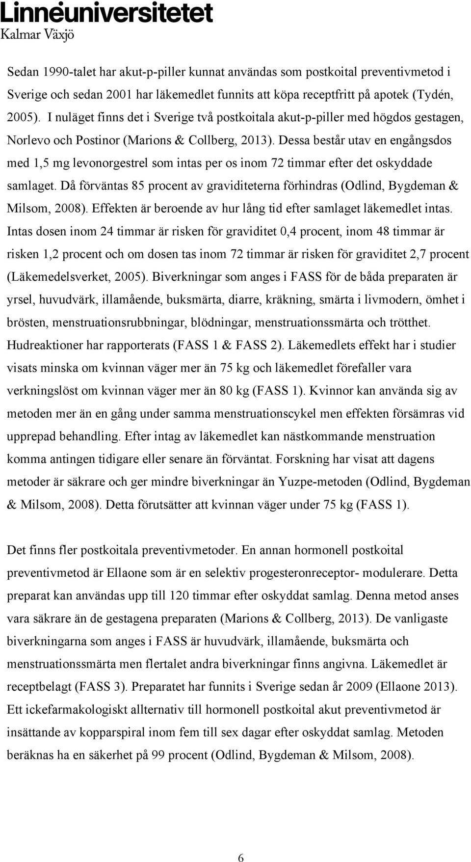 Dessa består utav en engångsdos med 1,5 mg levonorgestrel som intas per os inom 72 timmar efter det oskyddade samlaget.