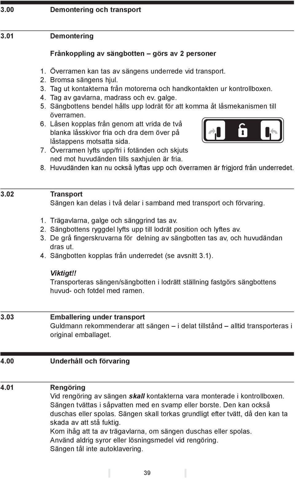 Låsen kopplas från genom att vrida de två blanka låsskivor fria och dra dem över på låstappens motsatta sida. 7.