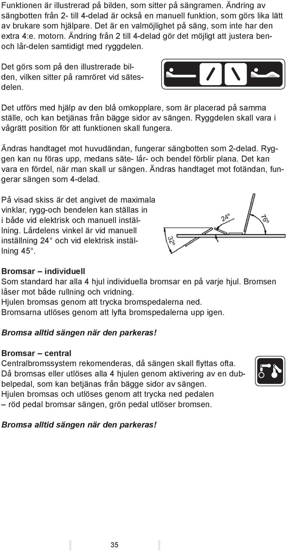 Det görs som på den illustrerade bilden, vilken sitter på ramröret vid sätesdelen.