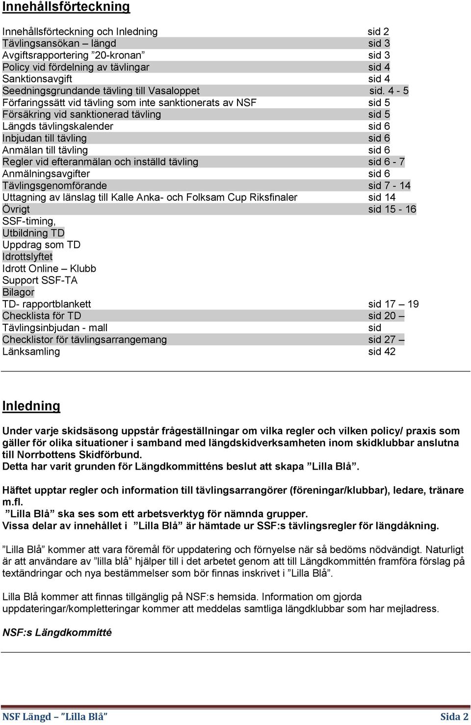 4-5 Förfaringssätt vid tävling som inte sanktionerats av NSF sid 5 Försäkring vid sanktionerad tävling sid 5 Längds tävlingskalender sid 6 Inbjudan till tävling sid 6 Anmälan till tävling sid 6