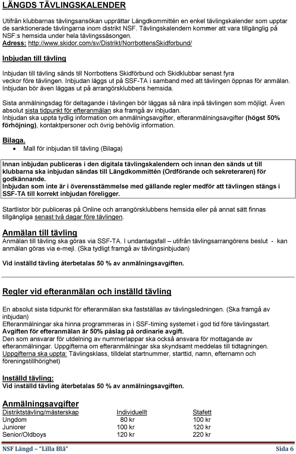 com/sv/distrikt/norrbottensskidforbund/ Inbjudan till tävling Inbjudan till tävling sänds till Norrbottens Skidförbund och Skidklubbar senast fyra veckor före tävlingen.