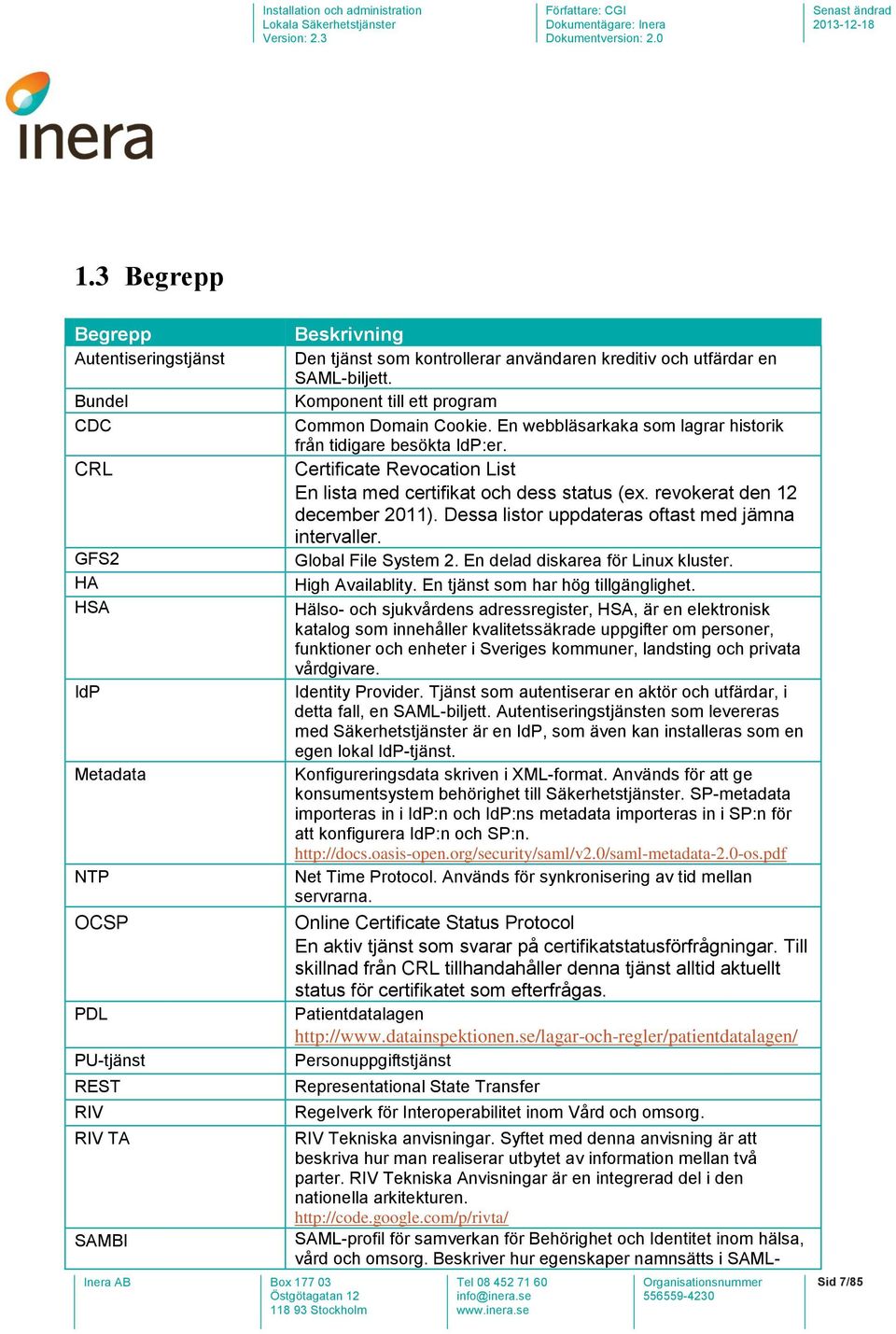 Certificate Revocation List En lista med certifikat och dess status (ex. revokerat den 12 december 2011). Dessa listor uppdateras oftast med jämna intervaller. Global File System 2.