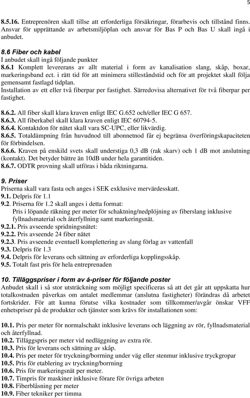 i rätt tid för att minimera stilleståndstid och för att projektet skall följa gemensamt fastlagd tidplan. Installation av ett eller två fiberpar per fastighet.