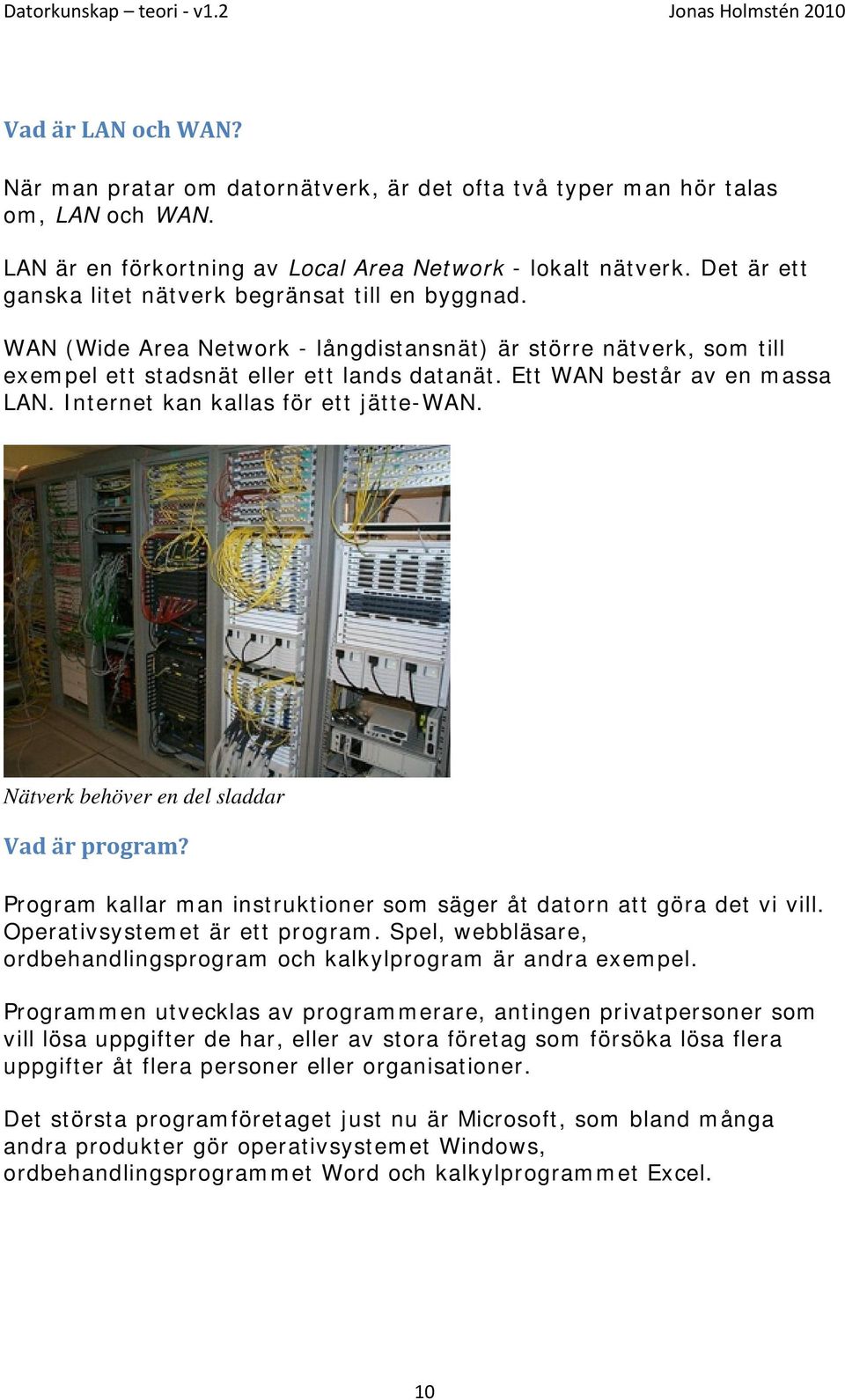 Ett WAN består av en massa LAN. Internet kan kallas för ett jätte-wan. Nätverk behöver en del sladdar Vad är program? Program kallar man instruktioner som säger åt datorn att göra det vi vill.