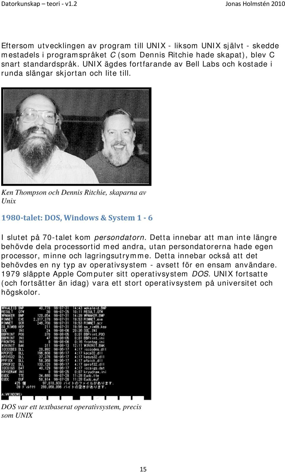 Ken Thompson och Dennis Ritchie, skaparna av Unix 1980 talet: DOS, Windows & System 1 6 I slutet på 70-talet kom persondatorn.