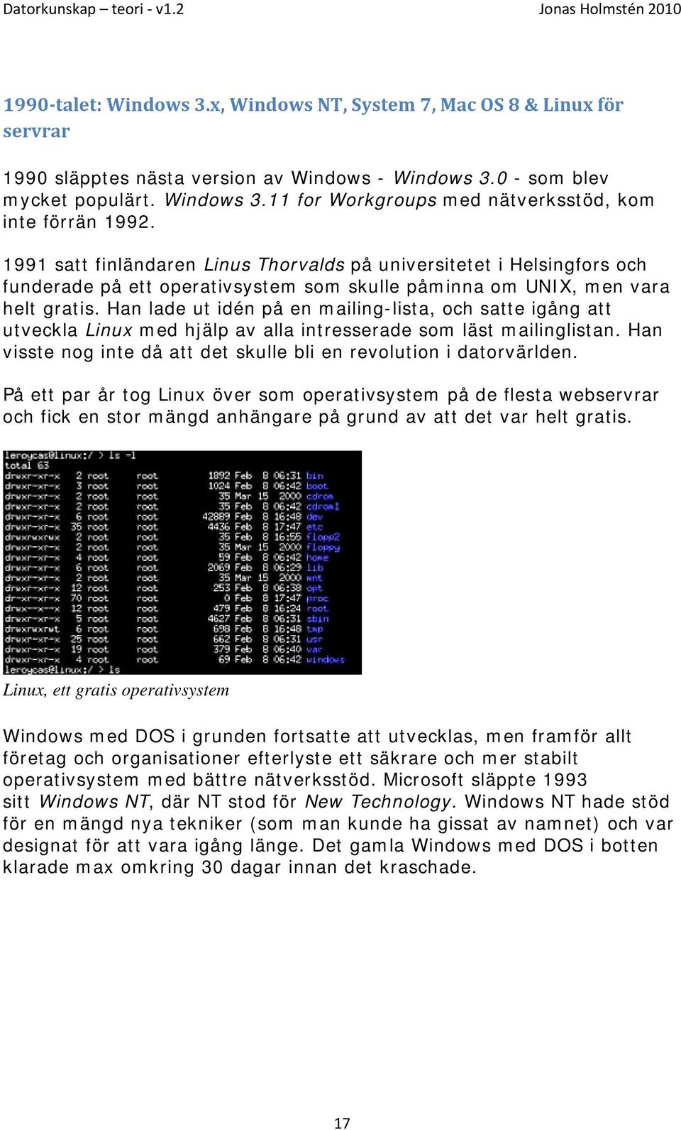 Han lade ut idén på en mailing-lista, och satte igång att utveckla Linux med hjälp av alla intresserade som läst mailinglistan. Han visste nog inte då att det skulle bli en revolution i datorvärlden.