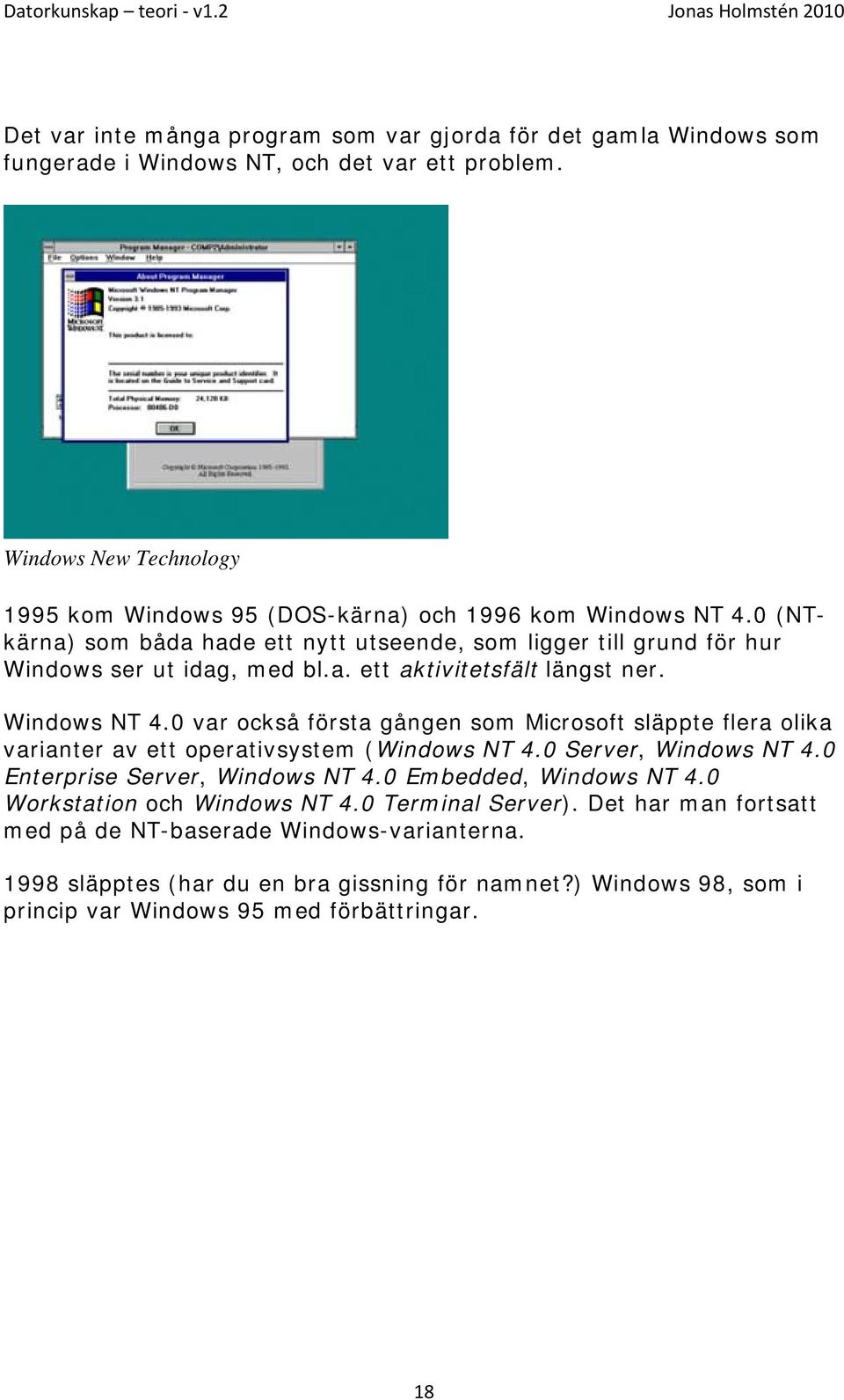 Windows NT 4.0 var också första gången som Microsoft släppte flera olika varianter av ett operativsystem (Windows NT 4.0 Server, Windows NT 4.0 Enterprise Server, Windows NT 4.