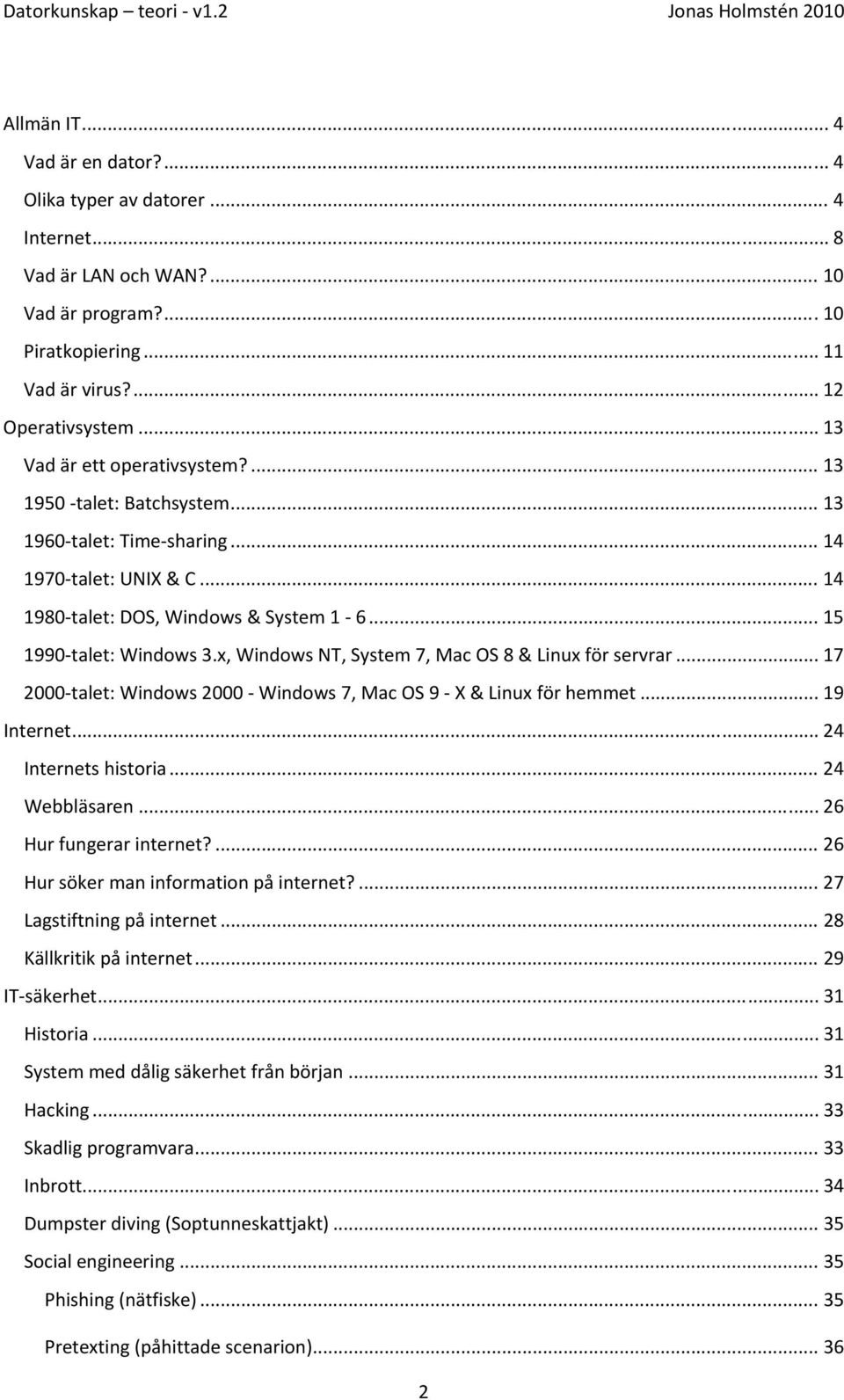 x, Windows NT, System 7, Mac OS 8 & Linux för servrar... 17 2000 talet: Windows 2000 Windows 7, Mac OS 9 X & Linux för hemmet... 19 Internet... 24 Internets historia... 24 Webbläsaren.