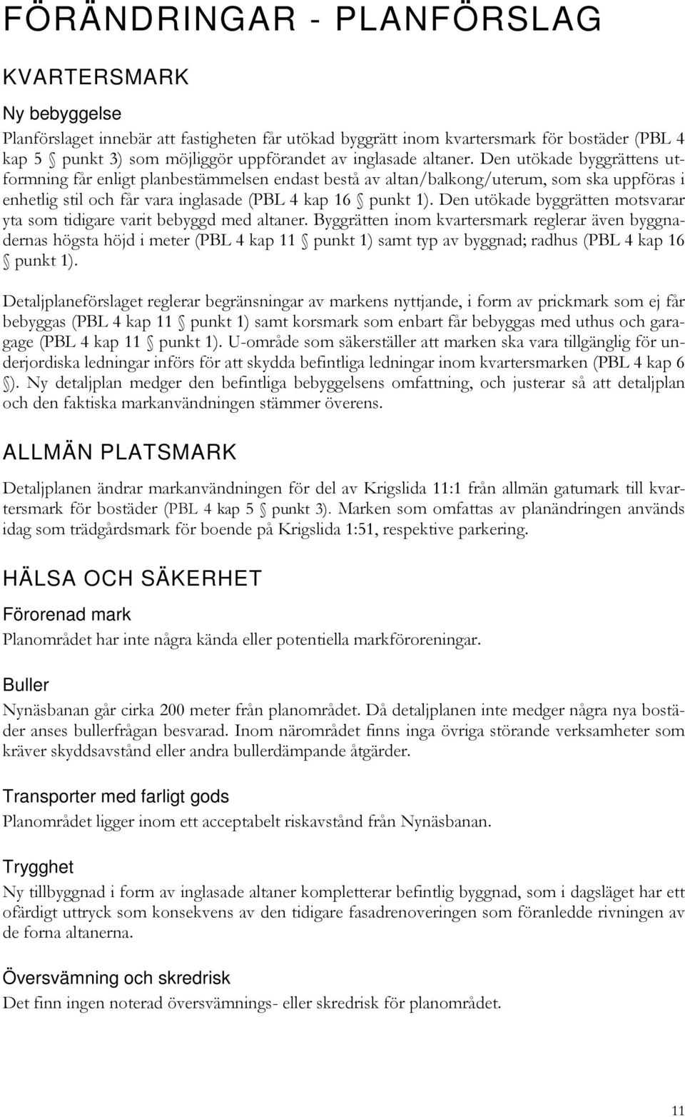 Den utökade byggrätten motsvarar yta som tidigare varit bebyggd med altaner.