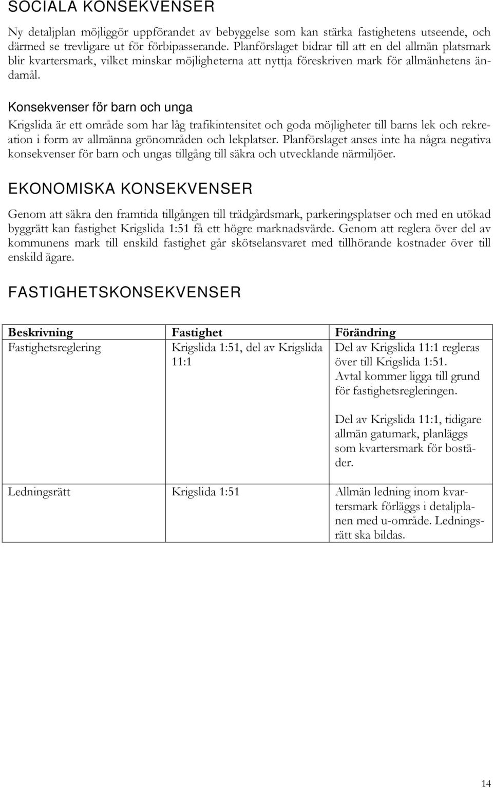 Konsekvenser för barn och unga Krigslida är ett område som har låg trafikintensitet och goda möjligheter till barns lek och rekreation i form av allmänna grönområden och lekplatser.