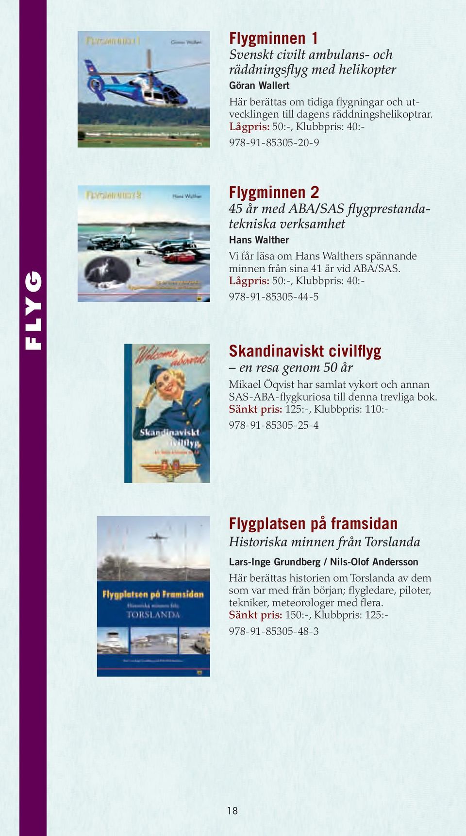 ABA/SAS. Lågpris: 50:-, Klubbpris: 40:- 978-91-85305-44-5अ Skandinaviskt civilflyg en resa genom 50 år Mikael Öqvist har samlat vykort och annan SAS-ABA-flygkuriosa till denna trevliga bok.