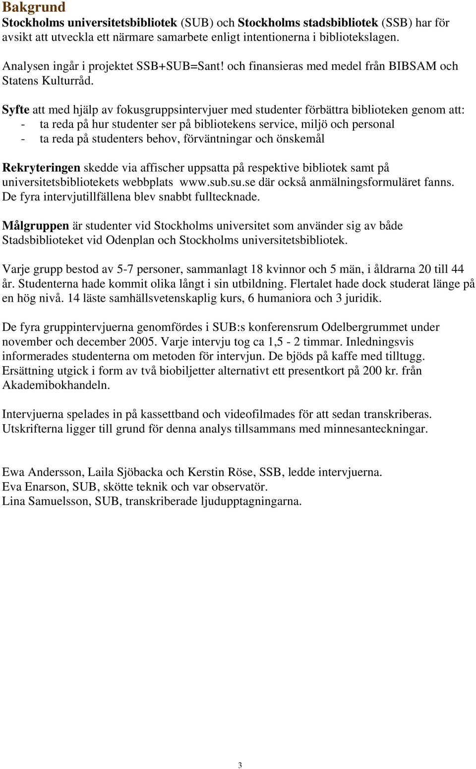 Syfte att med hjälp av fokusgruppsintervjuer med studenter förbättra biblioteken genom att: - ta reda på hur studenter ser på bibliotekens service, miljö och personal - ta reda på studenters behov,