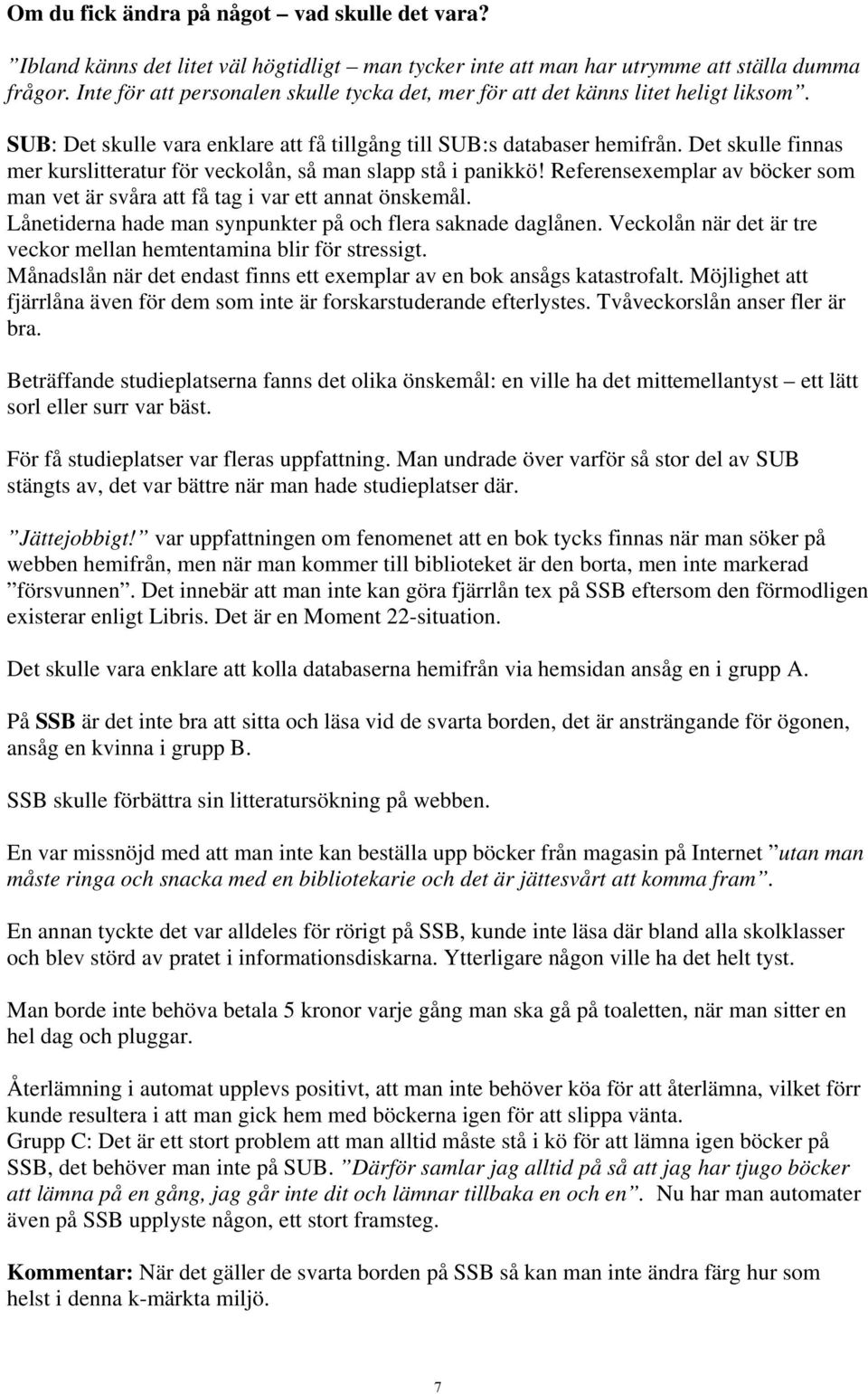 Det skulle finnas mer kurslitteratur för veckolån, så man slapp stå i panikkö! Referensexemplar av böcker som man vet är svåra att få tag i var ett annat önskemål.