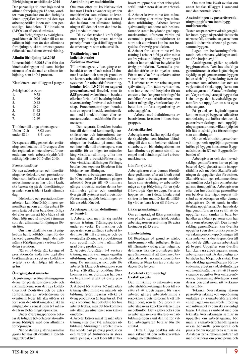 Om förhöjningen av svårighetsgradslönen år 2014 leder till att totallönen höjs mer än den allmänna förhöjningen, skärs arbetstagarens tidlönsdel med denna överskridning. Allmän förhöjning 1.6.