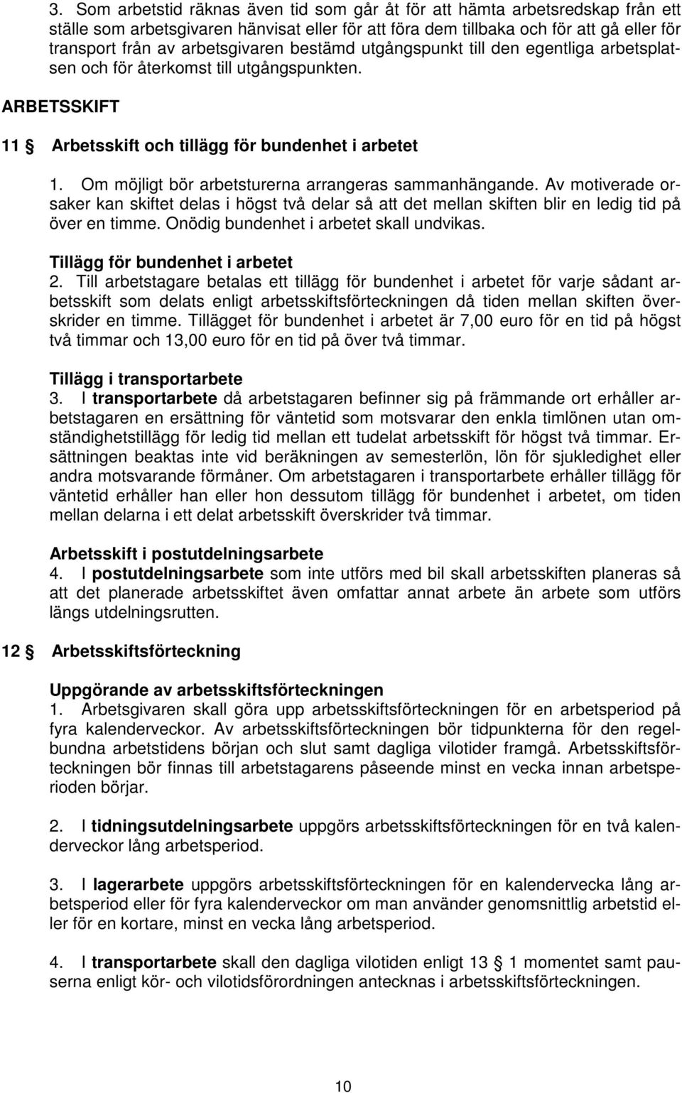 Om möjligt bör arbetsturerna arrangeras sammanhängande. Av motiverade orsaker kan skiftet delas i högst två delar så att det mellan skiften blir en ledig tid på över en timme.