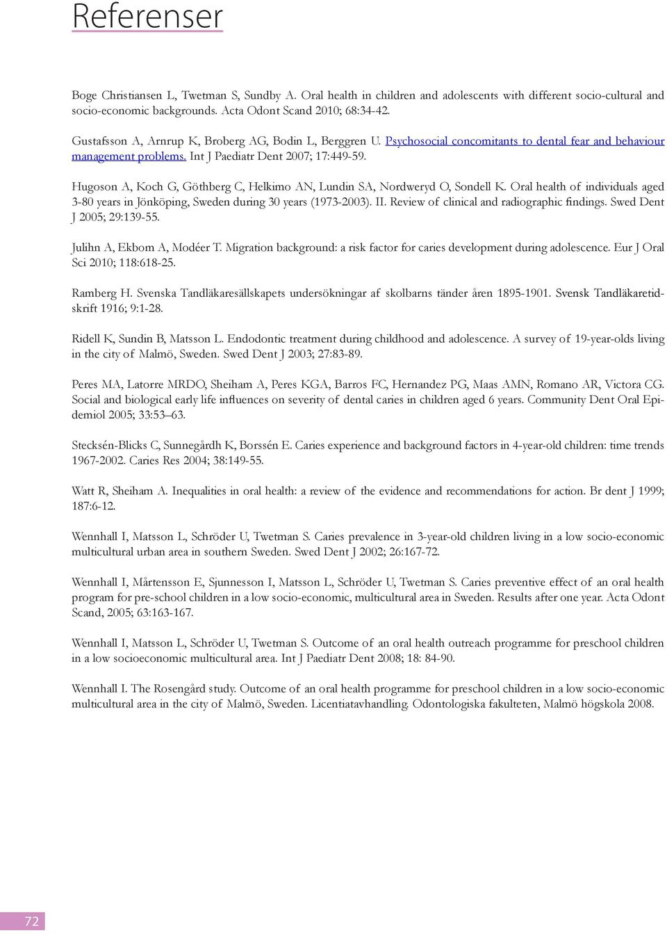 Hugoson A, Koch G, Göthberg C, Helkimo AN, Lundin SA, Nordweryd O, Sondell K. Oral health of individuals aged 3-80 years in Jönköping, Sweden during 30 years (1973-2003). II.