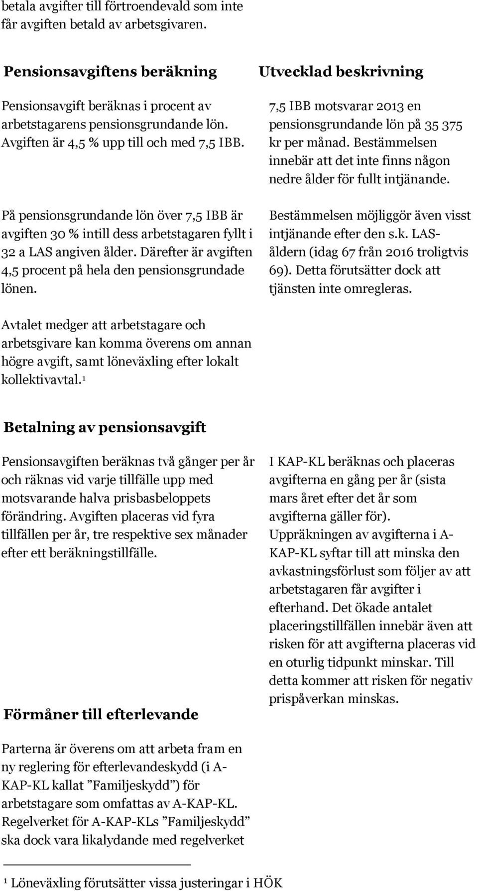 Därefter är avgiften 4,5 procent på hela den pensionsgrundade lönen. Utvecklad beskrivning 7,5 IBB motsvarar 2013 en pensionsgrundande lön på 35 375 kr per månad.