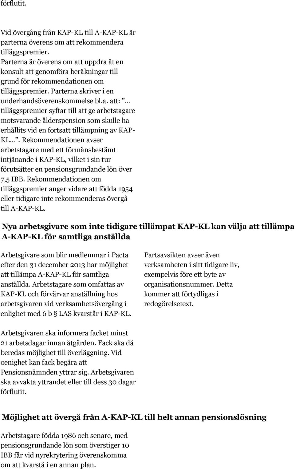 Rekommendationen avser arbetstagare med ett förmånsbestämt intjänande i KAP-KL, vilket i sin tur förutsätter en pensionsgrundande lön över 7,5 IBB.