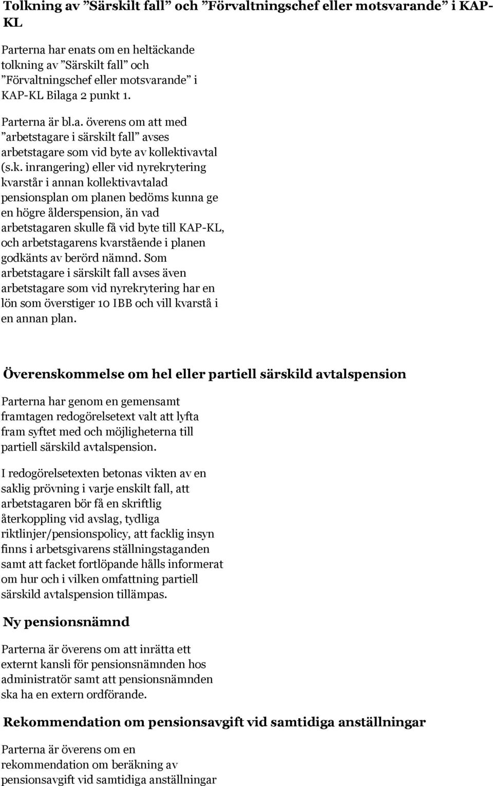 kollektivavtalad pensionsplan om planen bedöms kunna ge en högre ålderspension, än vad arbetstagaren skulle få vid byte till KAP-KL, och arbetstagarens kvarstående i planen godkänts av berörd nämnd.