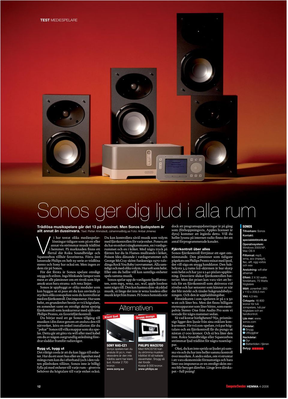 På marknaden finns ett flertal där Roku Soundbridge och Squeezebox tillhör favoriterna. Förra året lanserade Philips en helt ny serie av trådlösa stereo och Sony har också en.