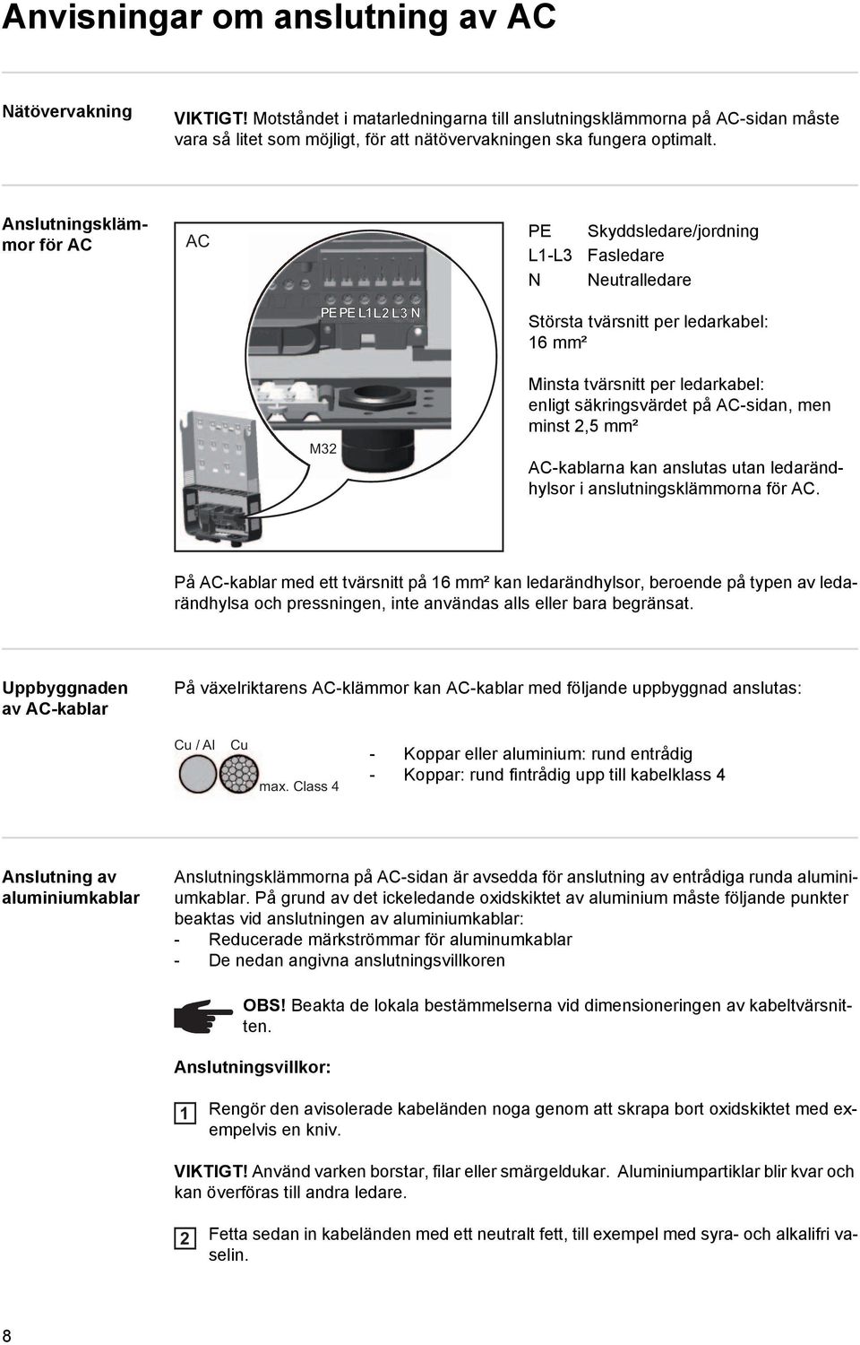 Anslutningsklämmor för AC AC PE L1-L3 Skyddsledare/jordning Fasledare N Neutralledare PE PE L1 L2 L3 N M32 Största tvärsnitt per ledarkabel: 16 mm² Minsta tvärsnitt per ledarkabel: enligt