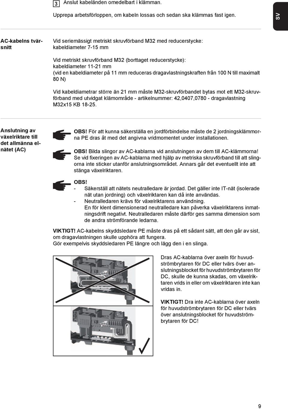 kabeldiameter på 11 mm reduceras dragavlastningskraften från 100 N till maximalt 80 N) Vid kabeldiametrar större än 21 mm måste M32-skruvförbandet bytas mot ett M32-skruvförband med utvidgat