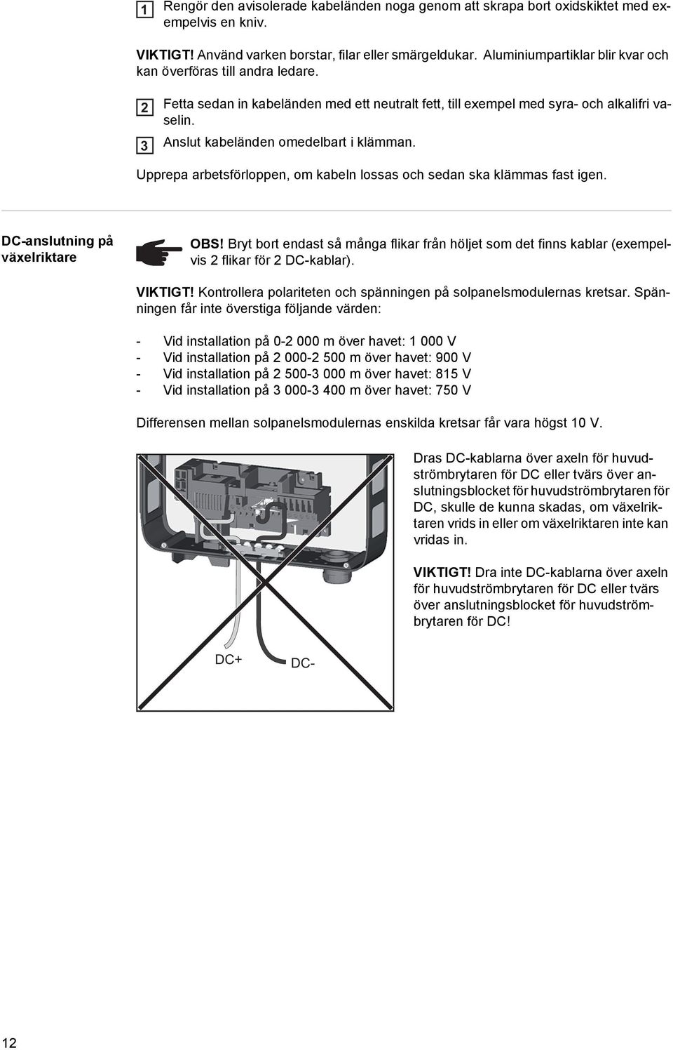 Anslut kabeländen omedelbart i klämman. Upprepa arbetsförloppen, om kabeln lossas och sedan ska klämmas fast igen. DC-anslutning på växelriktare OBS!