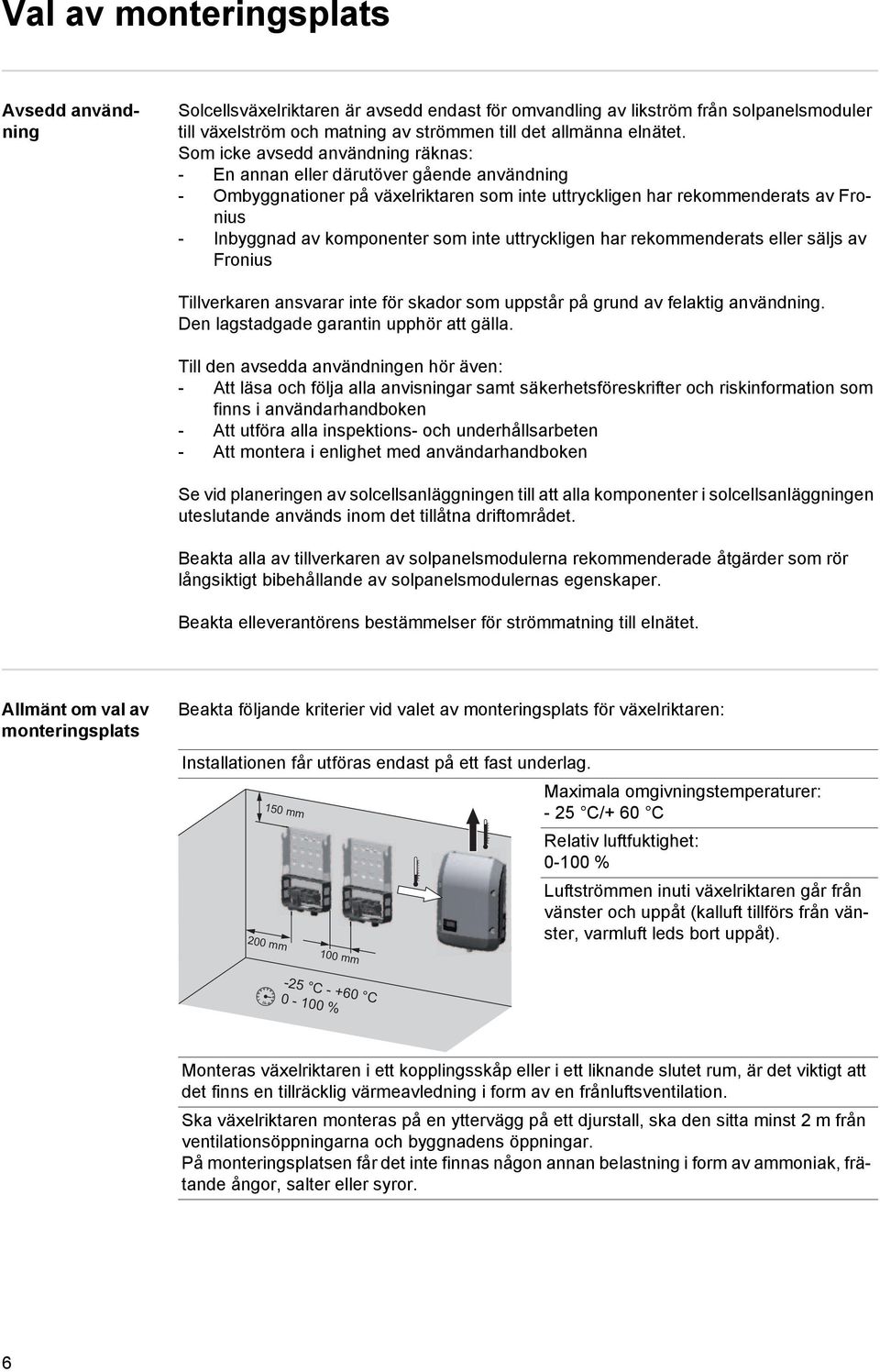 inte uttryckligen har rekommenderats eller säljs av Fronius Tillverkaren ansvarar inte för skador som uppstår på grund av felaktig användning. Den lagstadgade garantin upphör att gälla.