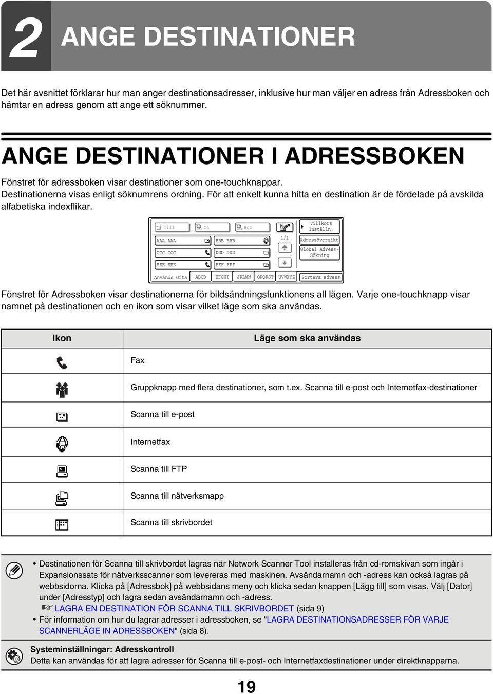 För att enkelt kunna hitta en destination är de fördelade på avskilda alfabetiska indexflikar. Till AAA AAA CCC CCC Cc BBB BBB DDD DDD Bcc / Villkors Inställn.