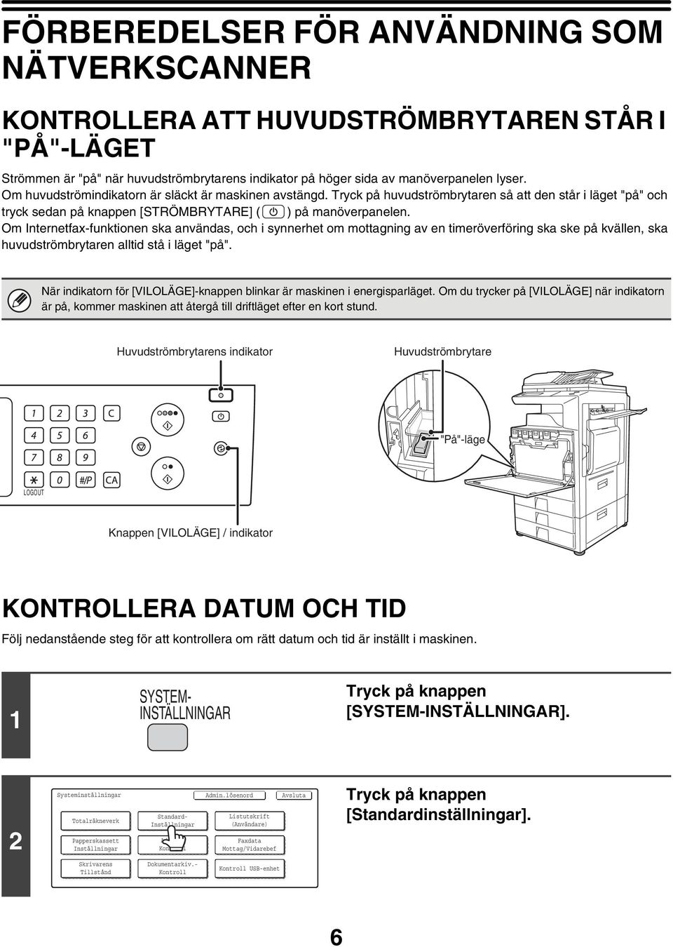 Om Internetfax-funktionen ska användas, och i synnerhet om mottagning av en timeröverföring ska ske på kvällen, ska huvudströmbrytaren alltid stå i läget "på".