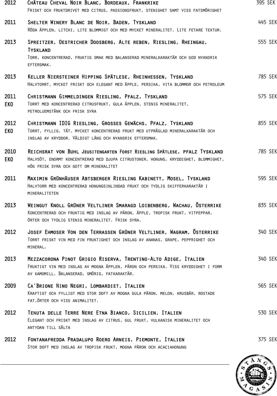 2013 Spreitzer, Oestricher Doosberg, Alte reben, Riesling, Rheingau, Tyskland Torr, koncentrerad, fruktig smak med balanserad mineralkaraktär och god nyansrik eftersmak.