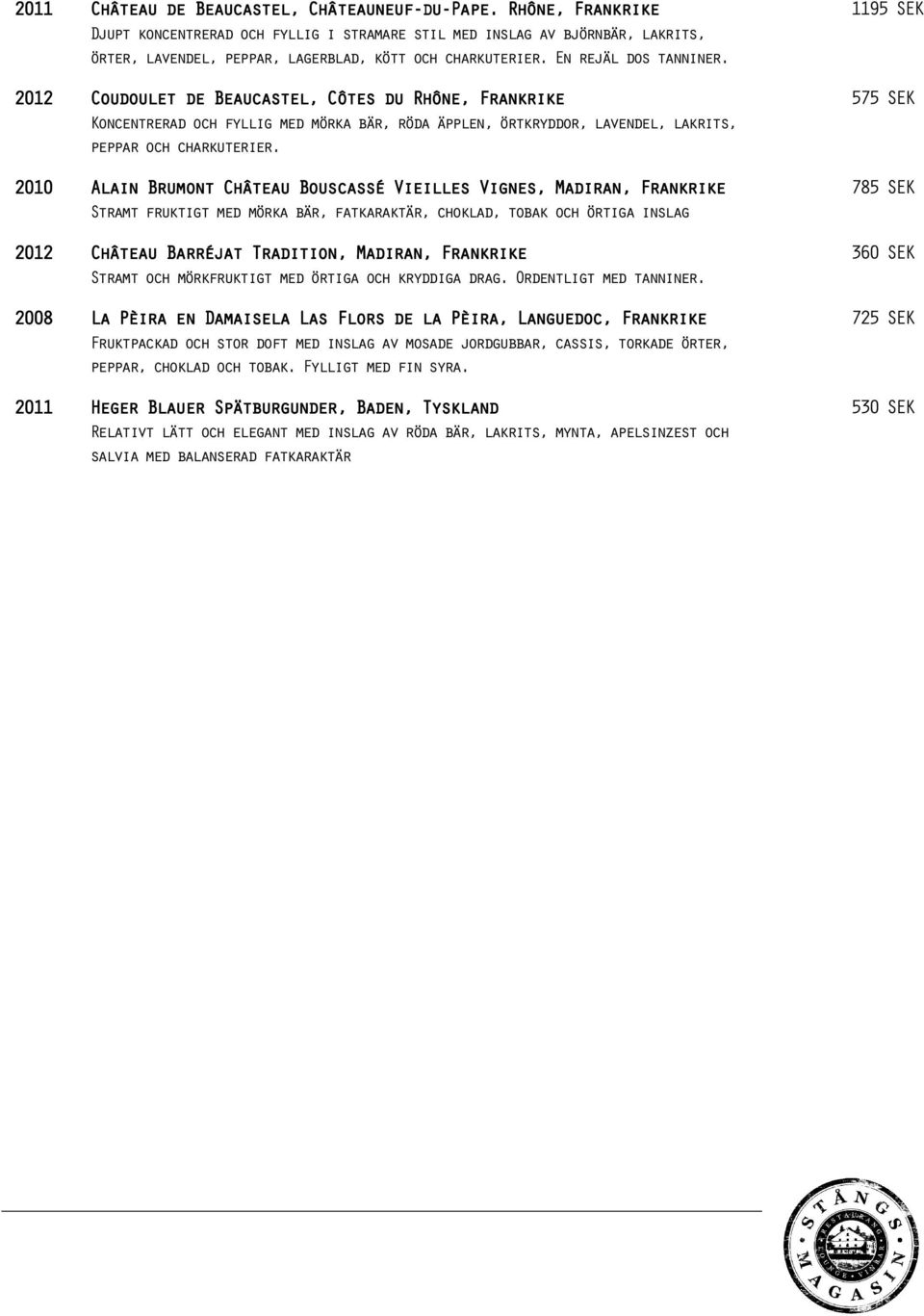 2012 Coudoulet de Beaucastel, Côtes du Rhône, Frankrike Koncentrerad och fyllig med mörka bär, röda äpplen, örtkryddor, lavendel, lakrits, peppar och charkuterier.