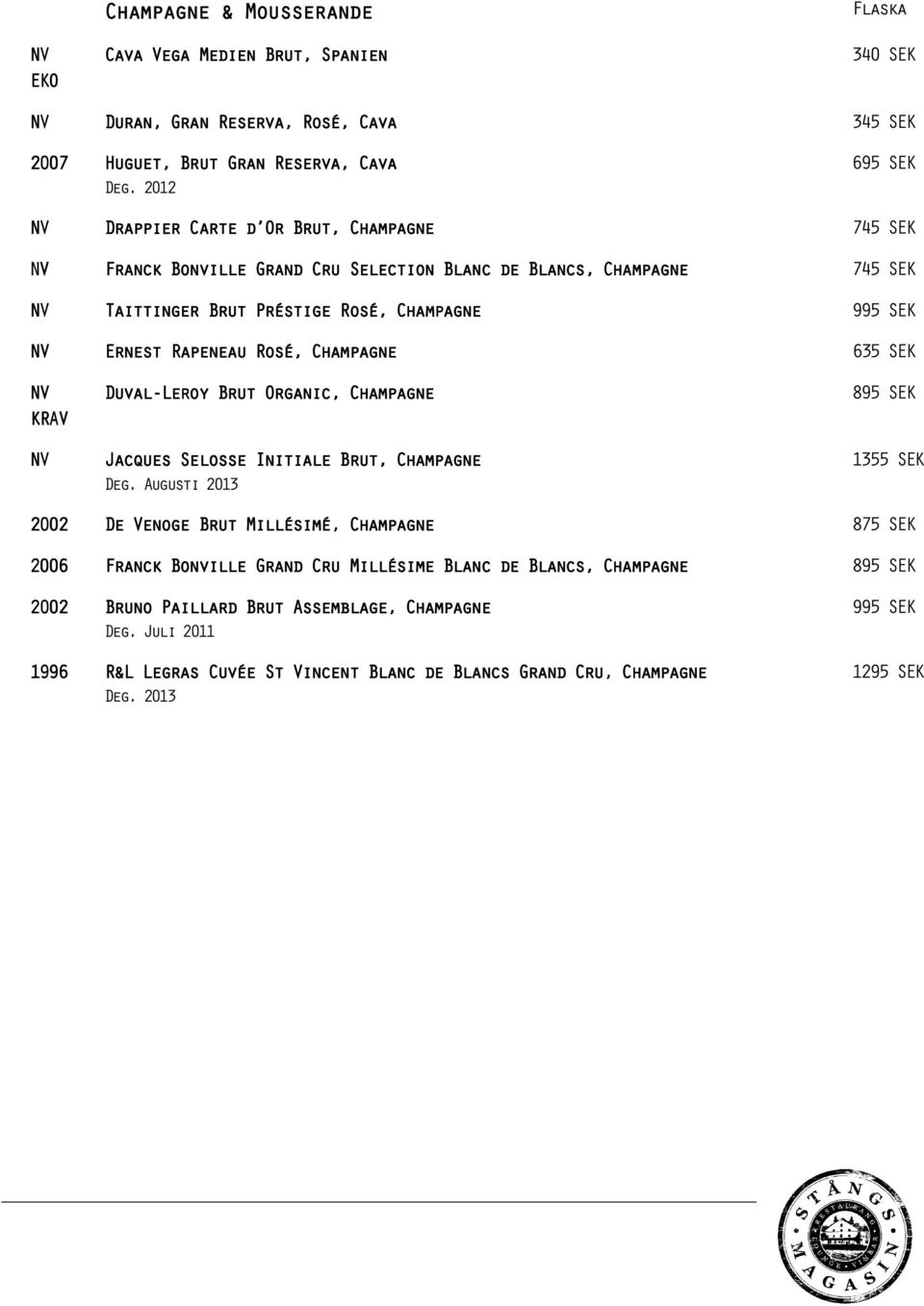 745 SEK 745 SEK 635 SEK KRAV Duval-Leroy Brut Organic, Champagne 895 SEK Jacques Selosse Initiale Brut, Champagne Deg.