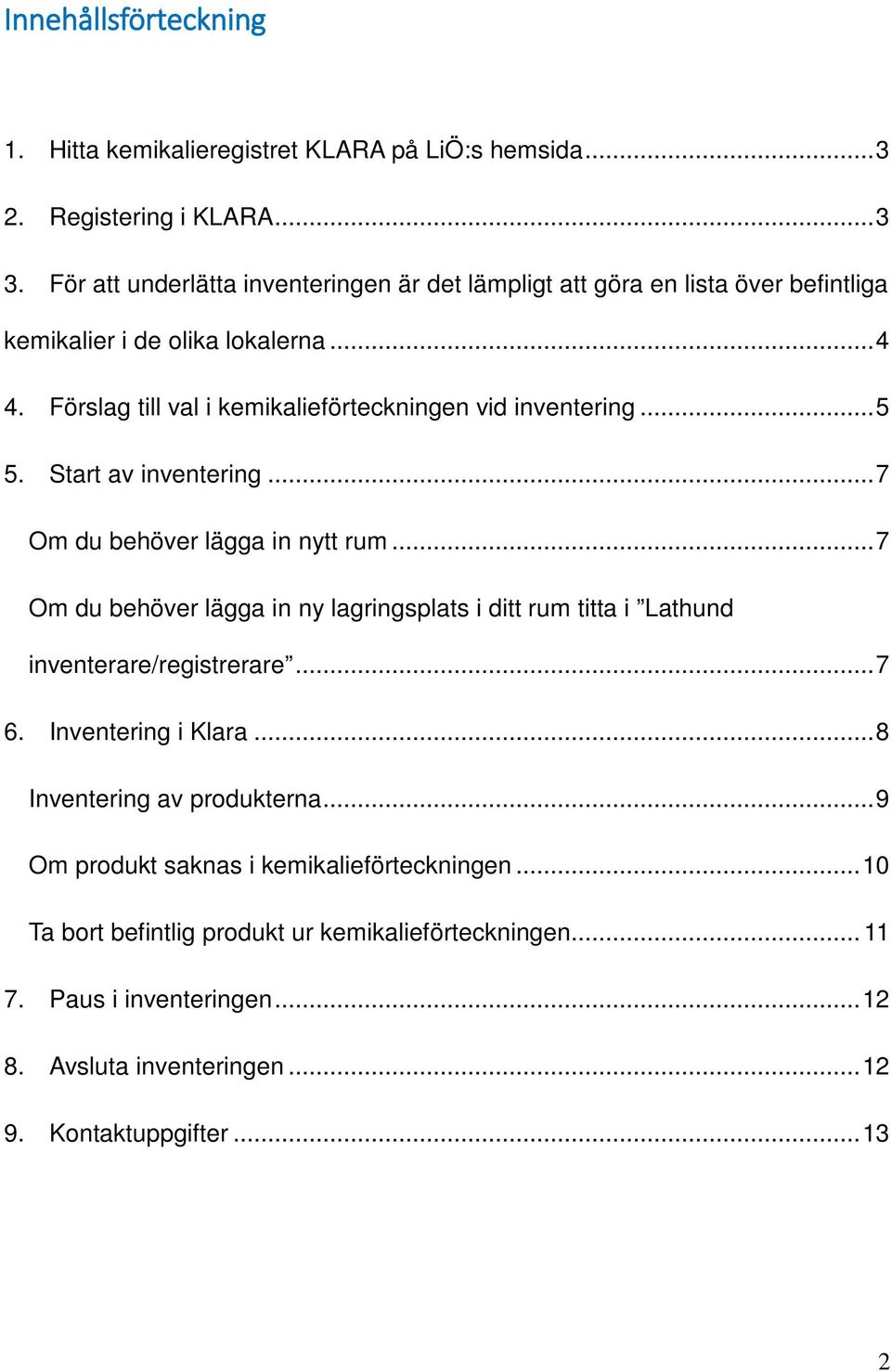 Förslag till val i kemikalieförteckningen vid inventering... 5 5. Start av inventering... 7 Om du behöver lägga in nytt rum.