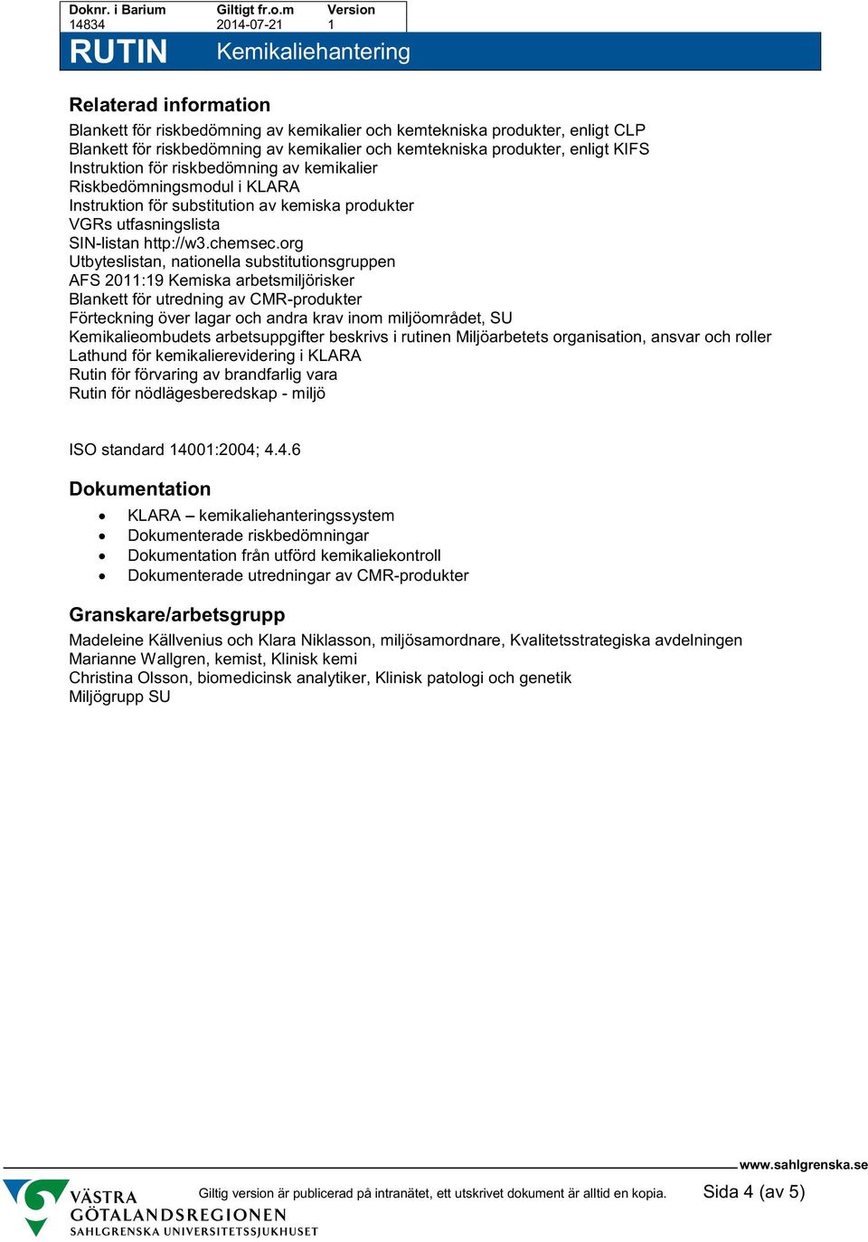 org Utbyteslistan, nationella substitutionsgruppen AFS 2011:19 Kemiska arbetsmiljörisker Blankett för utredning av CMR-produkter Förteckning över lagar och andra krav inom miljöområdet, SU