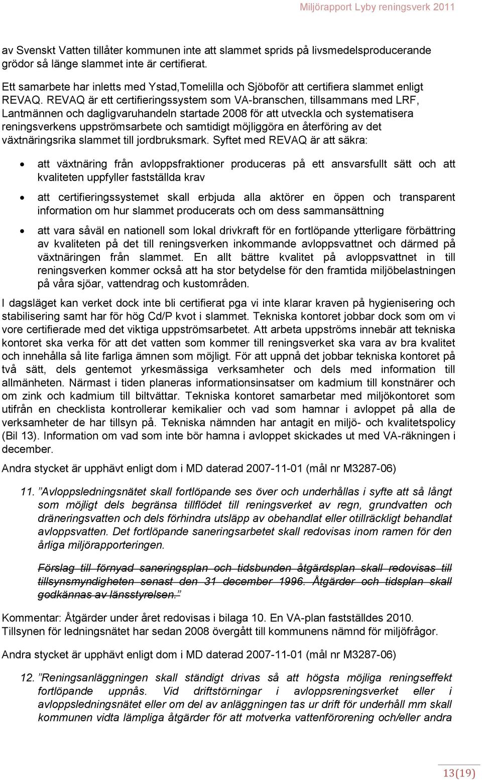 REVAQ är ett certifieringssystem som VA-branschen, tillsammans med LRF, Lantmännen och dagligvaruhandeln startade 2008 för att utveckla och systematisera reningsverkens uppströmsarbete och samtidigt