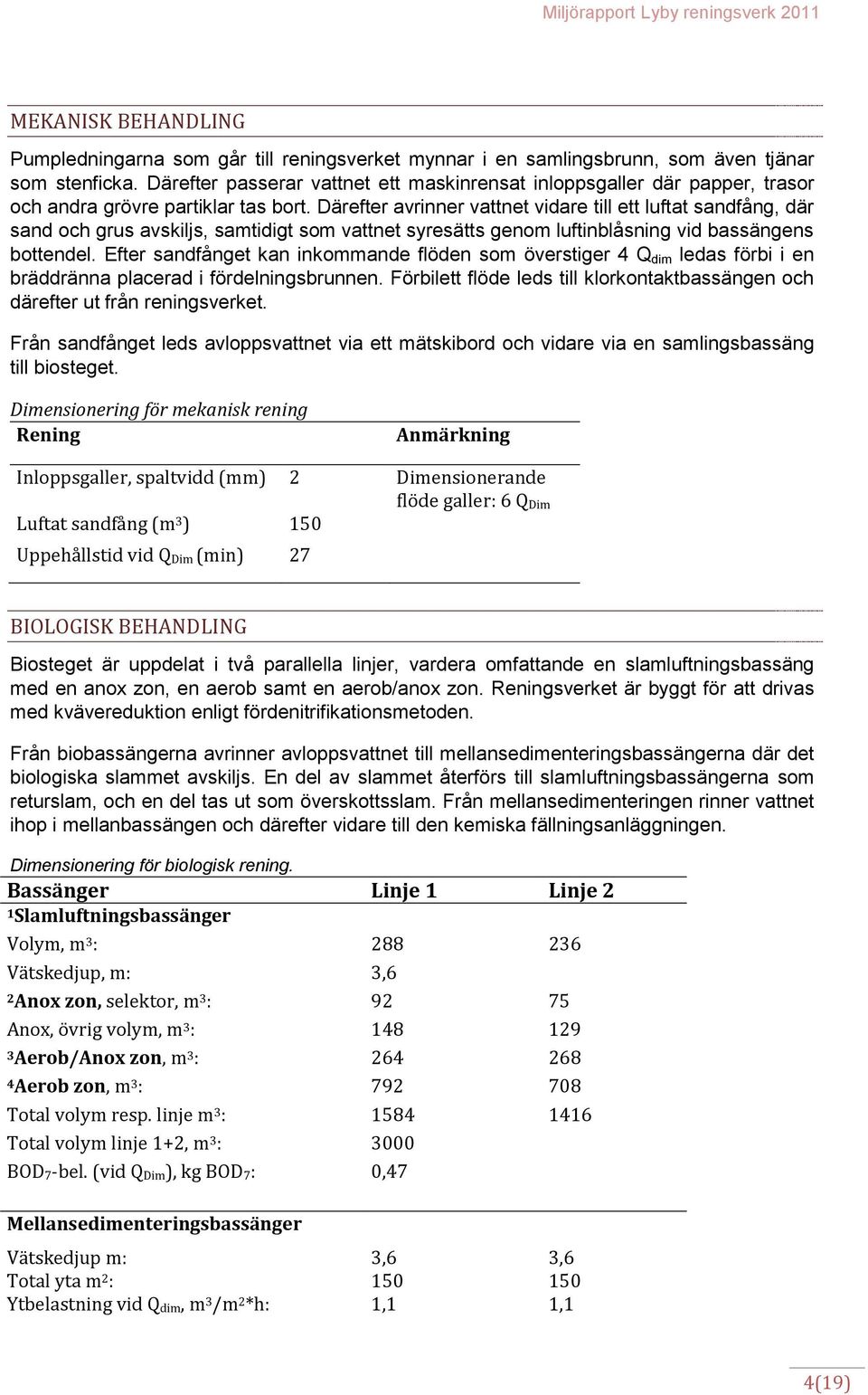 Därefter avrinner vattnet vidare till ett luftat sandfång, där sand och grus avskiljs, samtidigt som vattnet syresätts genom luftinblåsning vid bassängens bottendel.