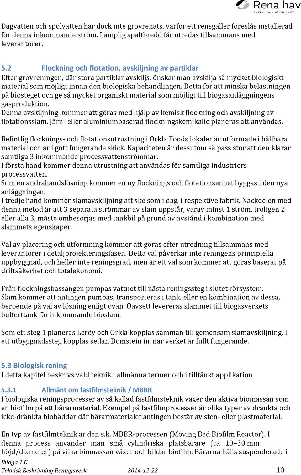 Detta för att minska belastningen på biosteget och ge så mycket organiskt material som möjligt till biogasanläggningens gasproduktion.