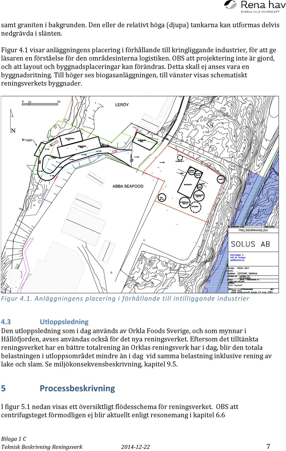 OBS att projektering inte är gjord, och att layout och byggnadsplaceringar kan förändras. Detta skall ej anses vara en byggnadsritning.