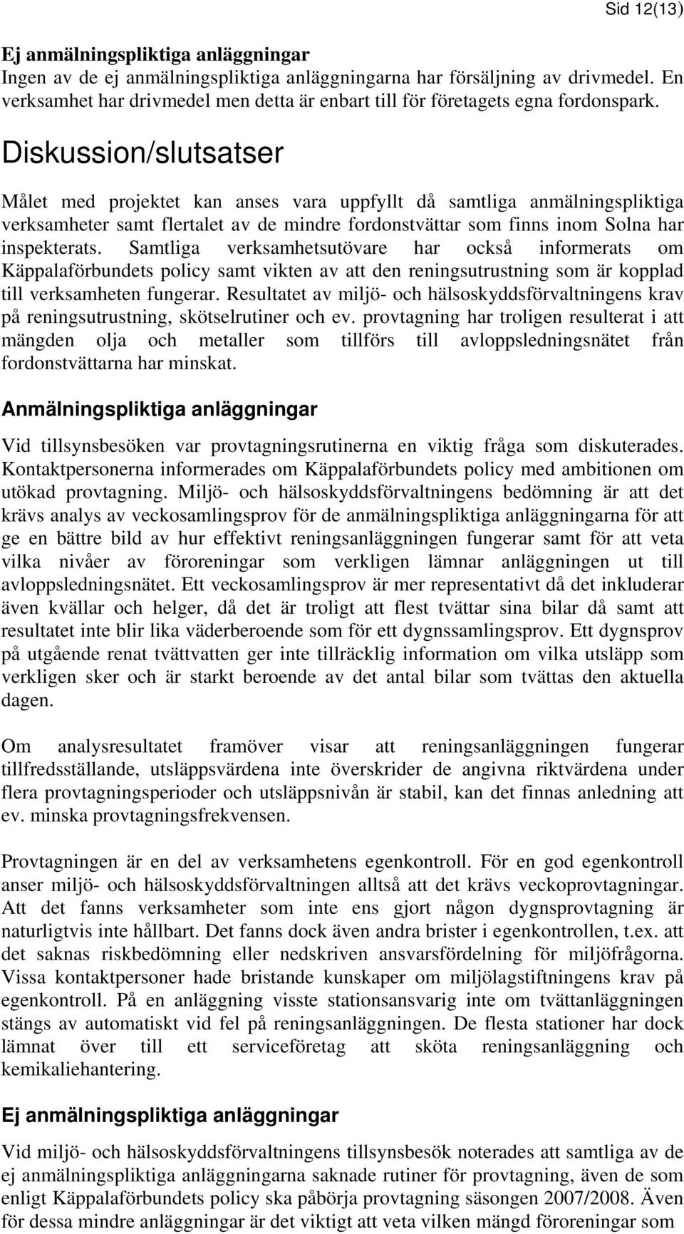 Diskussion/slutsatser Målet med projektet kan anses vara uppfyllt då samtliga anmälningspliktiga verksamheter samt flertalet av de mindre fordonstvättar som finns inom Solna har inspekterats.