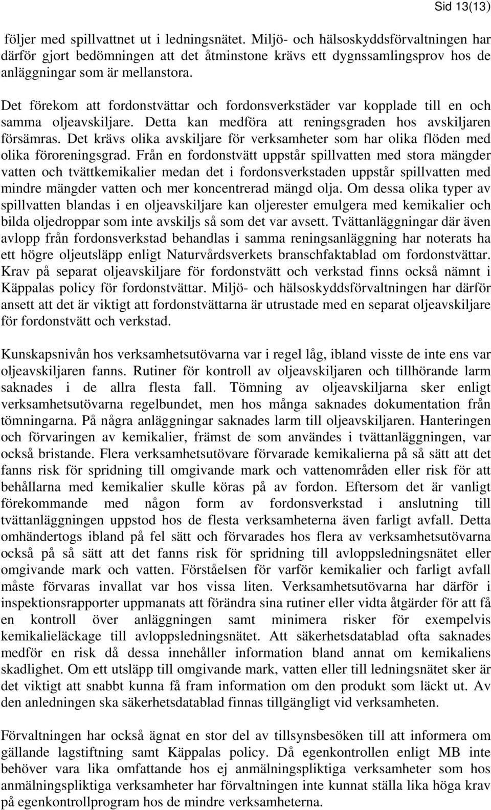 Det förekom att fordonstvättar och fordonsverkstäder var kopplade till en och samma oljeavskiljare. Detta kan medföra att reningsgraden hos avskiljaren försämras.