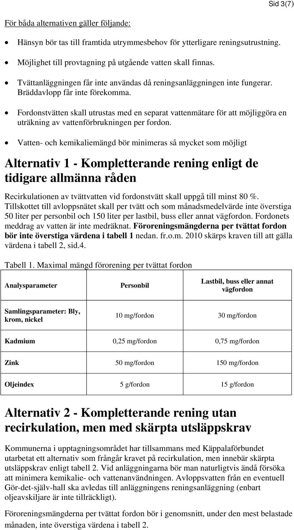 Fordonstvätten skall utrustas med en separat vattenmätare för att möjliggöra en uträkning av vattenförbrukningen per fordon.