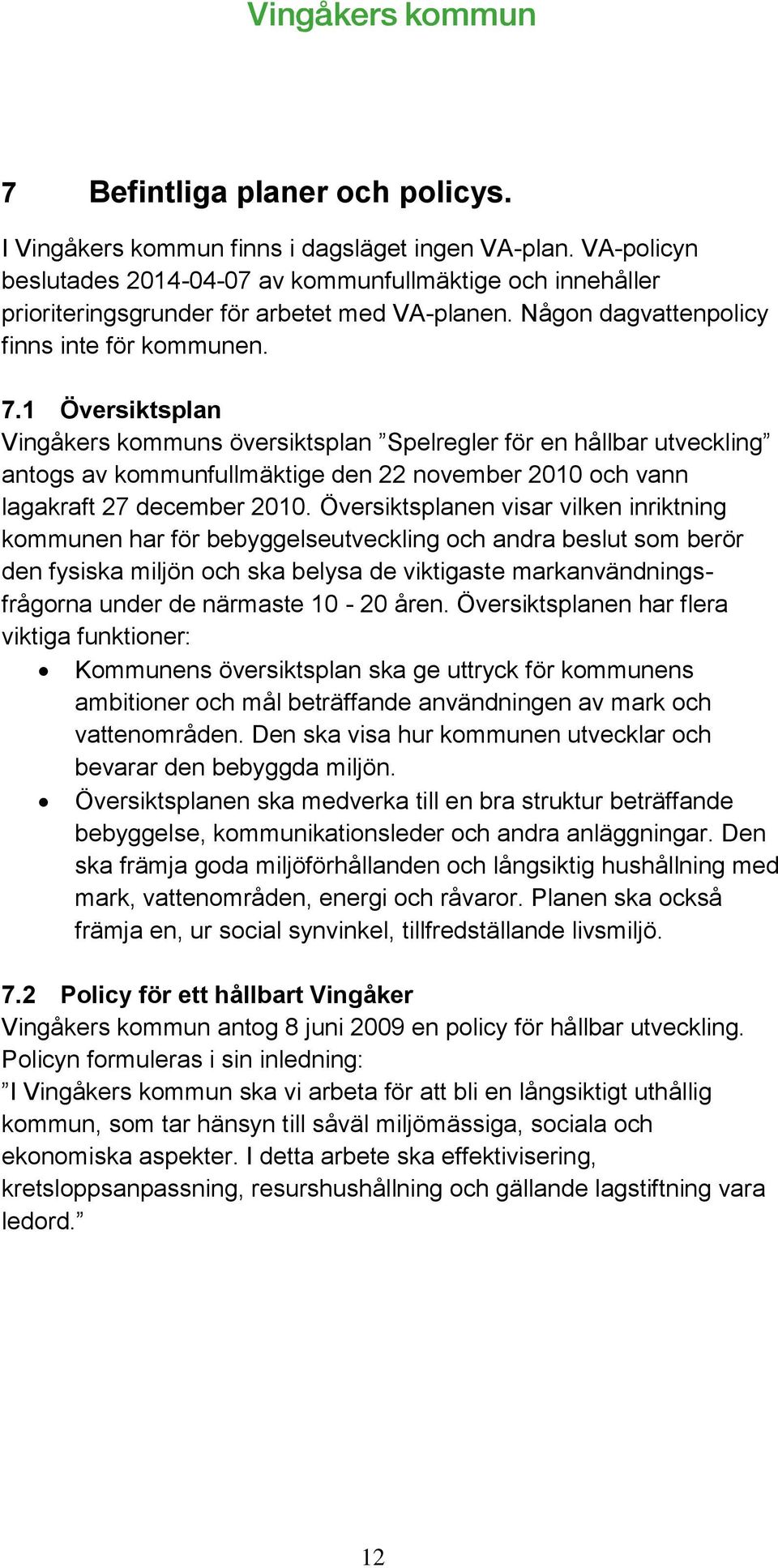 1 Översiktsplan Vingåkers kommuns översiktsplan Spelregler för en hållbar utveckling antogs av kommunfullmäktige den 22 november 2010 och vann lagakraft 27 december 2010.