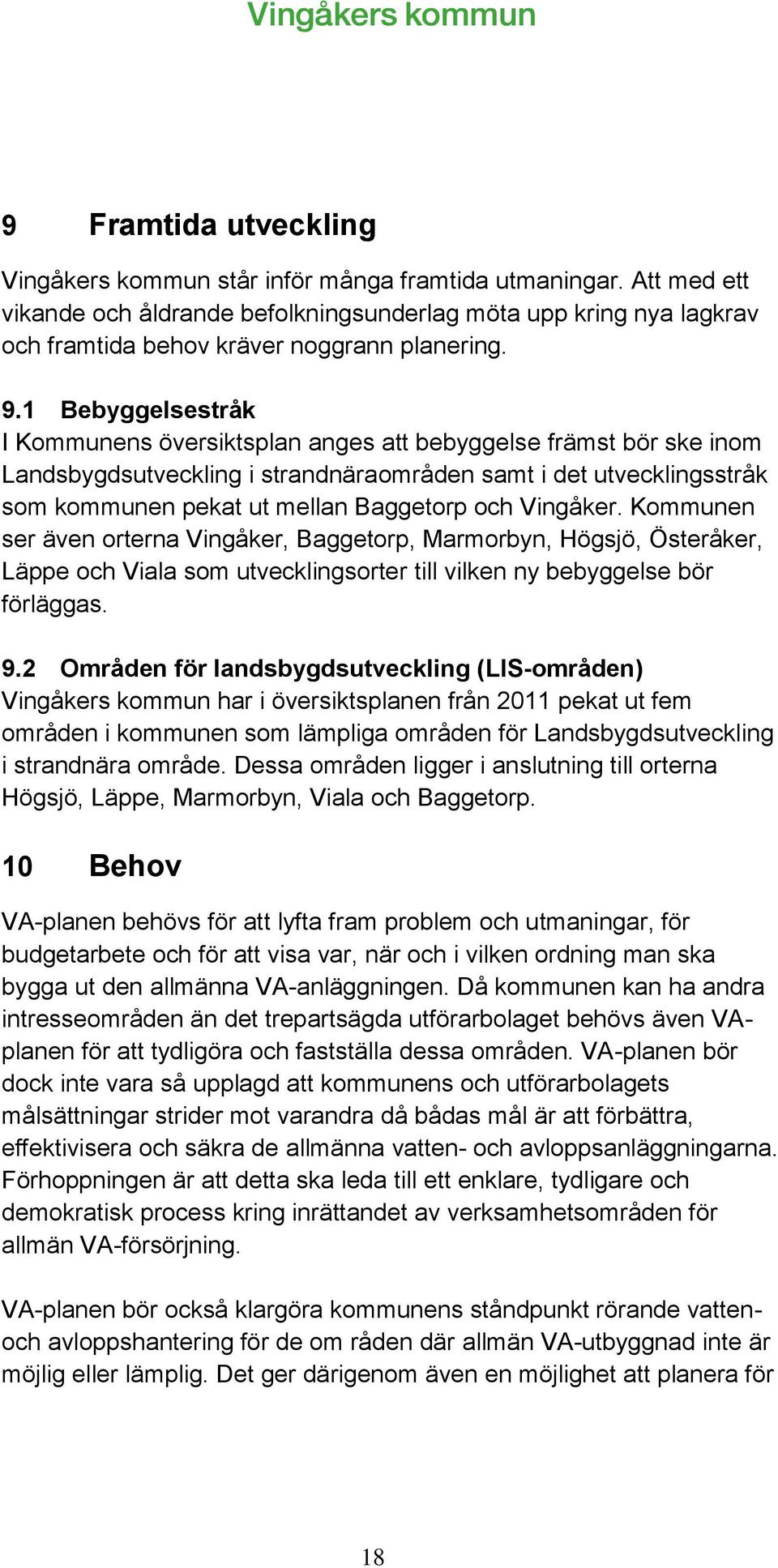 1 Bebyggelsestråk I Kommunens översiktsplan anges att bebyggelse främst bör ske inom Landsbygdsutveckling i strandnäraområden samt i det utvecklingsstråk som kommunen pekat ut mellan Baggetorp och