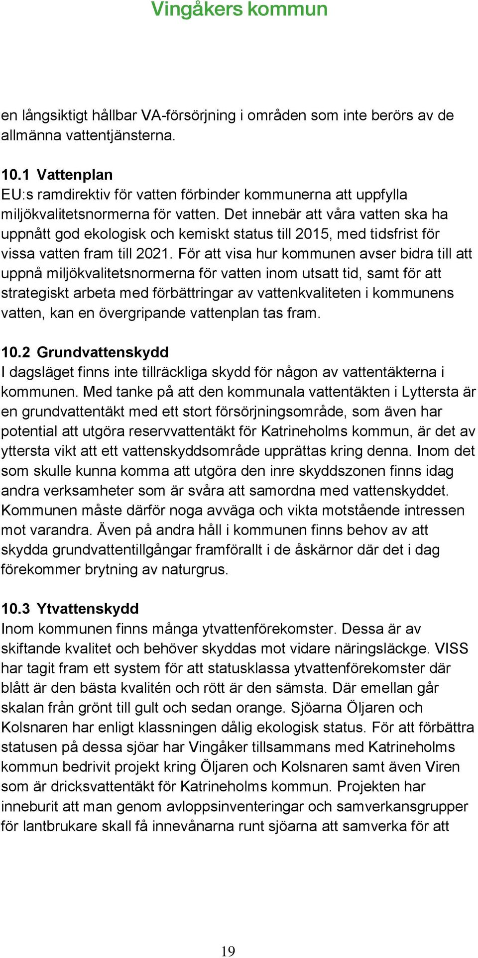 Det innebär att våra vatten ska ha uppnått god ekologisk och kemiskt status till 2015, med tidsfrist för vissa vatten fram till 2021.