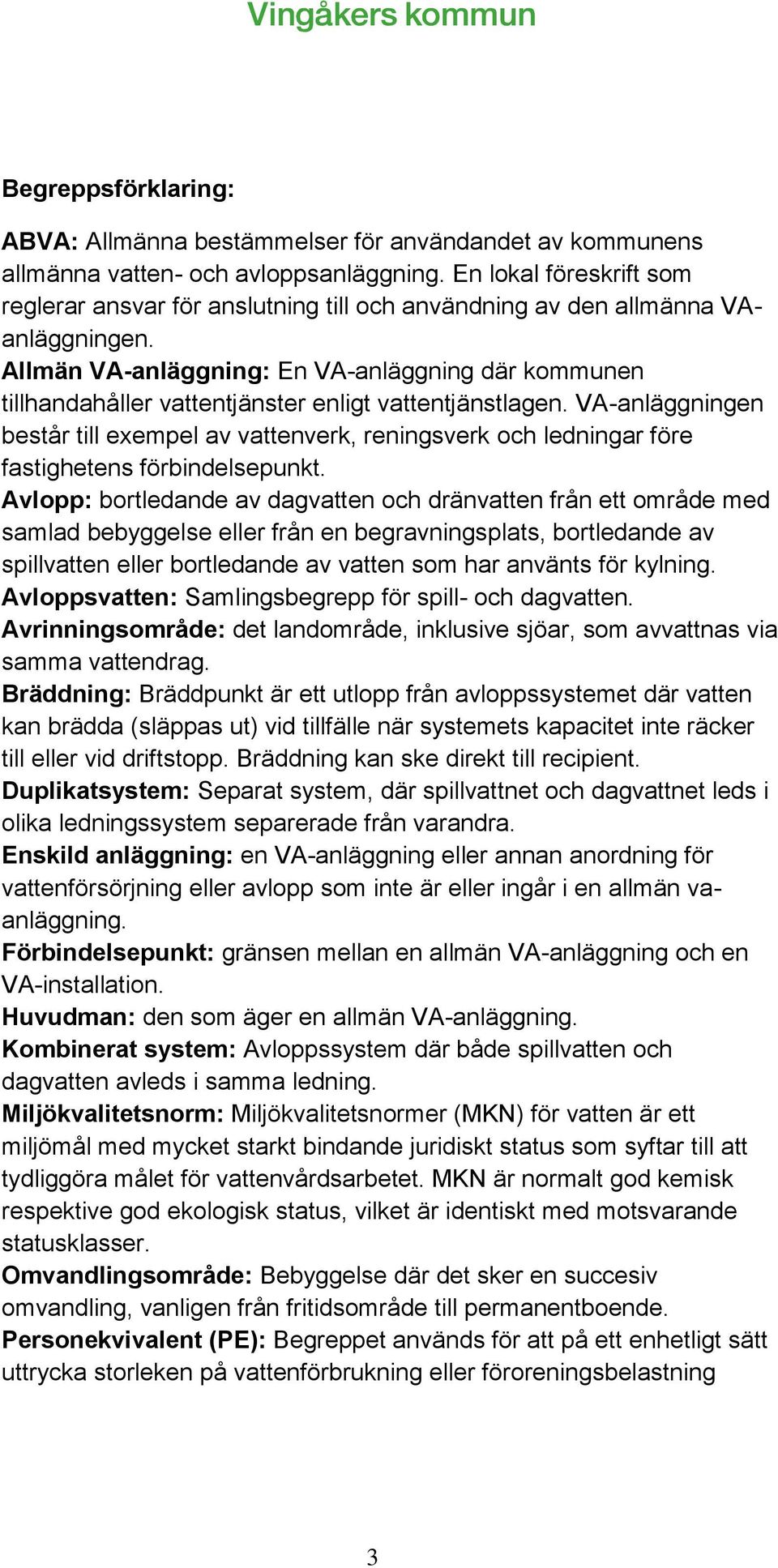 Allmän VA-anläggning: En VA-anläggning där kommunen tillhandahåller vattentjänster enligt vattentjänstlagen.